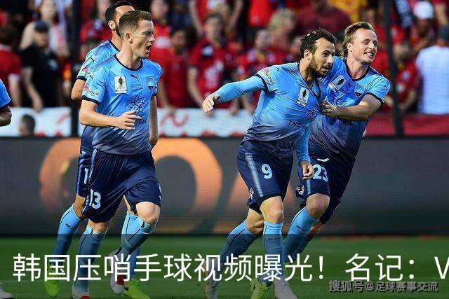 韩国压哨手球视频曝光！名记：VAR太奇怪，裁判或不希望中国队赢