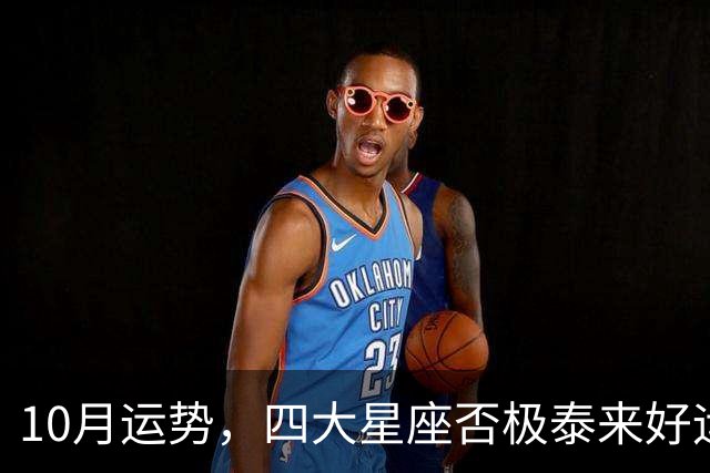 10月运势，四大星座否极泰来好运大爆发咸鱼大翻身，前途一片光明
